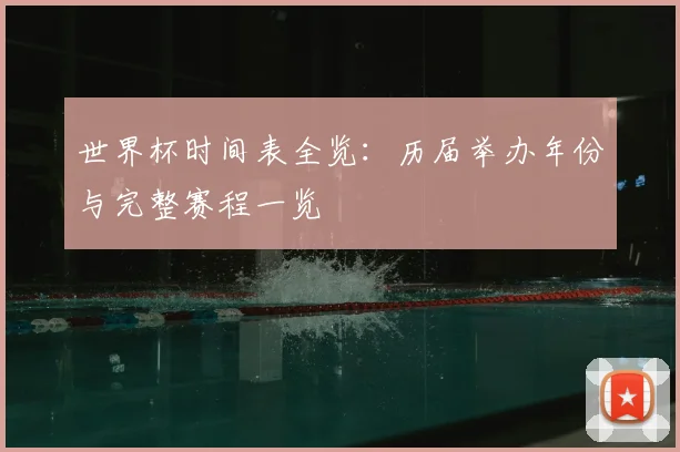 世界杯时间表全览:历届举办年份与完整赛程一览