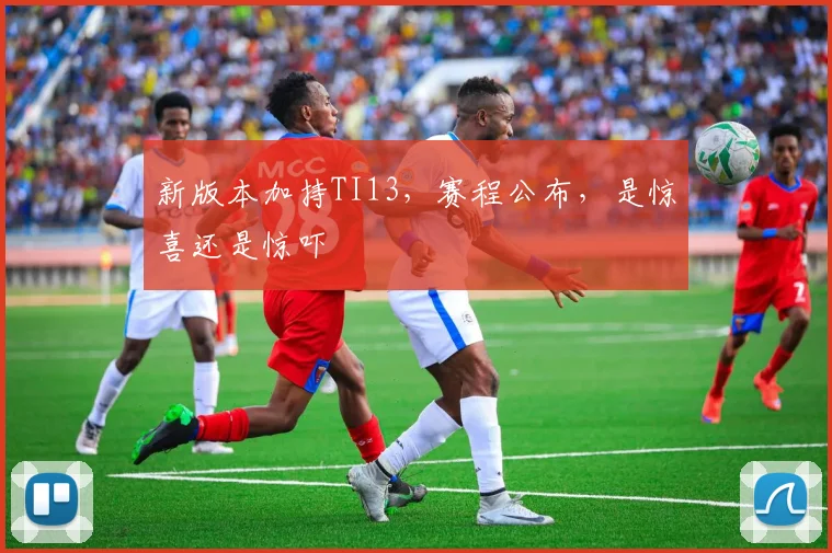 新版本加持TI13，赛程公布，是惊喜还是惊吓